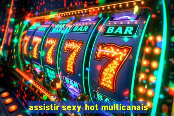 assistir sexy hot multicanais